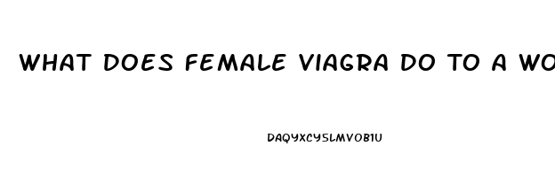 What Does Female Viagra Do To A Woman