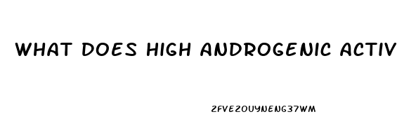 What Does High Androgenic Activity Do To Libido