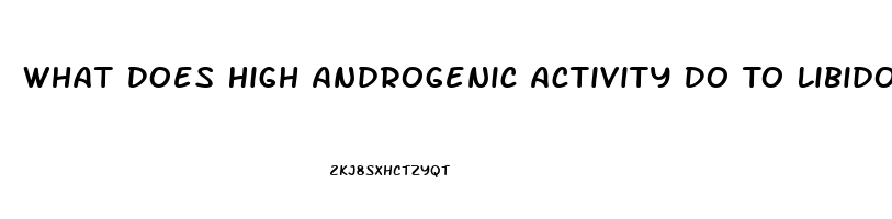 What Does High Androgenic Activity Do To Libido