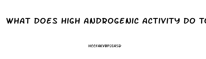 What Does High Androgenic Activity Do To Libido