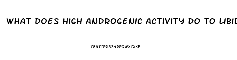 What Does High Androgenic Activity Do To Libido