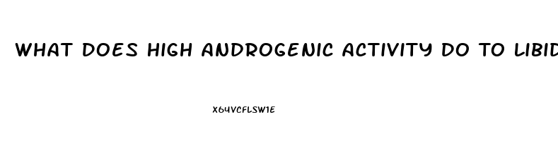What Does High Androgenic Activity Do To Libido