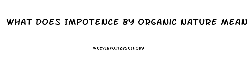 What Does Impotence By Organic Nature Mean