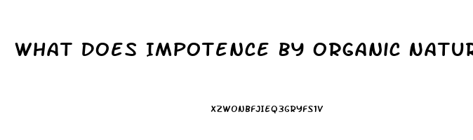 What Does Impotence By Organic Nature Mean