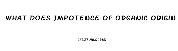 What Does Impotence Of Organic Origin Mean