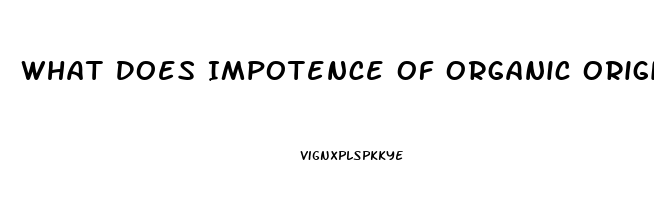 What Does Impotence Of Organic Origin Mean