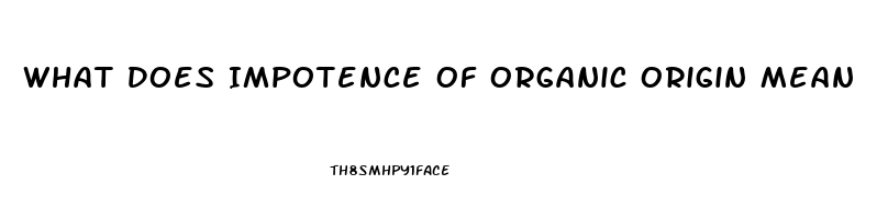 What Does Impotence Of Organic Origin Mean