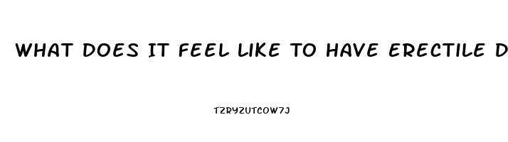 What Does It Feel Like To Have Erectile Dysfunction
