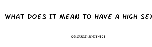 What Does It Mean To Have A High Sex Drive