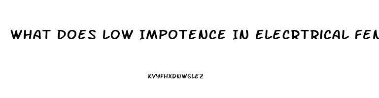 What Does Low Impotence In Elecrtrical Fencing Mean