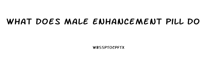 What Does Male Enhancement Pill Do