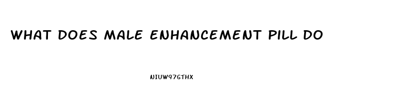 What Does Male Enhancement Pill Do