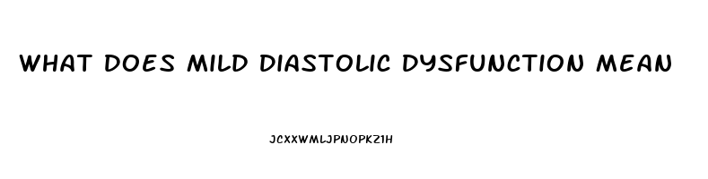 What Does Mild Diastolic Dysfunction Mean
