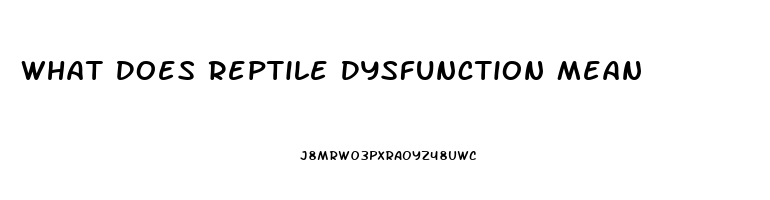 What Does Reptile Dysfunction Mean