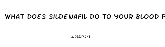 What Does Sildenafil Do To Your Blood Preasure