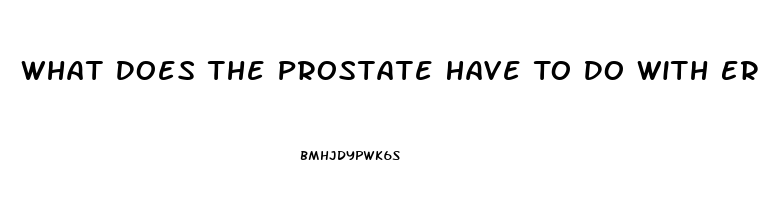 What Does The Prostate Have To Do With Erectile Dysfunction