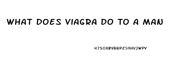 What Does Viagra Do To A Man