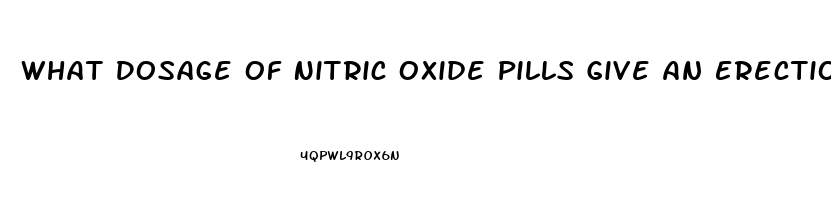 What Dosage Of Nitric Oxide Pills Give An Erection