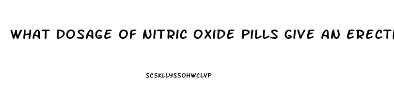 What Dosage Of Nitric Oxide Pills Give An Erection