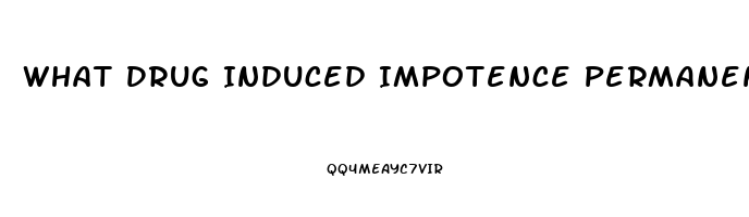 What Drug Induced Impotence Permanent