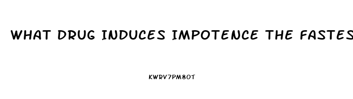 What Drug Induces Impotence The Fastest