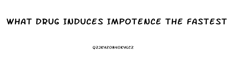 What Drug Induces Impotence The Fastest