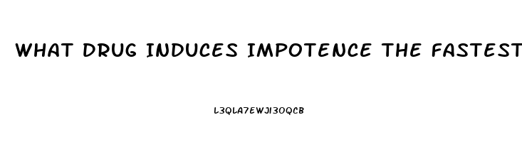 What Drug Induces Impotence The Fastest