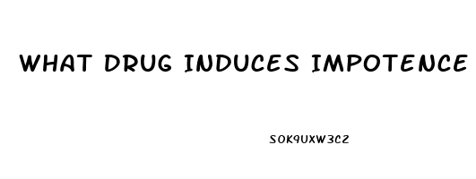 What Drug Induces Impotence The Fastest