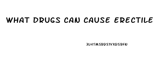 What Drugs Can Cause Erectile Dysfunction