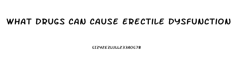 What Drugs Can Cause Erectile Dysfunction