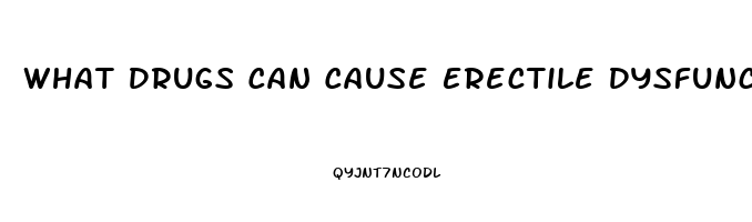 What Drugs Can Cause Erectile Dysfunction