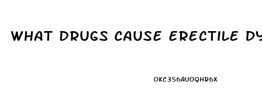 What Drugs Cause Erectile Dysfunction