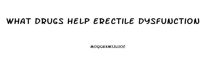 What Drugs Help Erectile Dysfunction