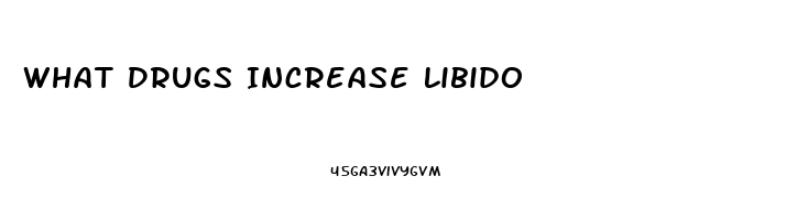 What Drugs Increase Libido