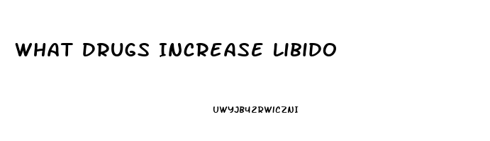 What Drugs Increase Libido