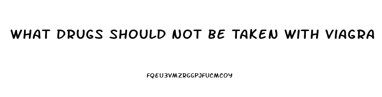 What Drugs Should Not Be Taken With Viagra