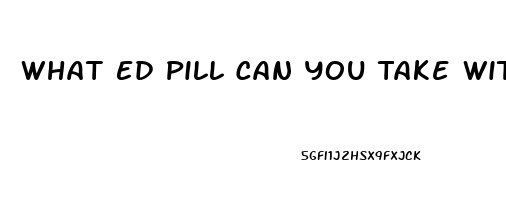 What Ed Pill Can You Take With Blood Pressur Medicine