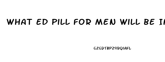 What Ed Pill For Men Will Be In Engeric