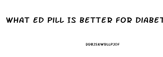 What Ed Pill Is Better For Diabetics