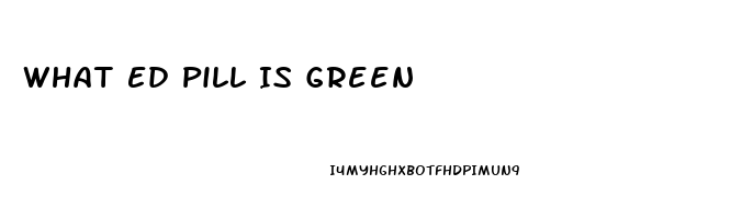 What Ed Pill Is Green