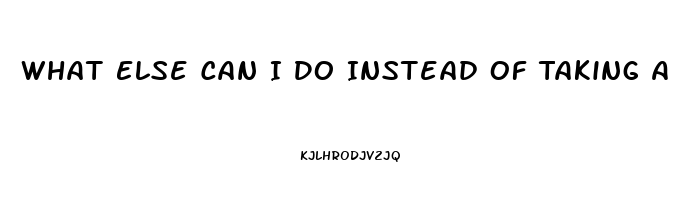 What Else Can I Do Instead Of Taking A Ed Pill