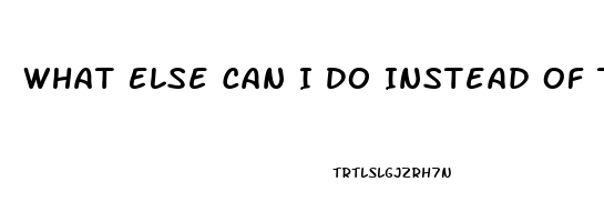 What Else Can I Do Instead Of Taking A Ed Pill