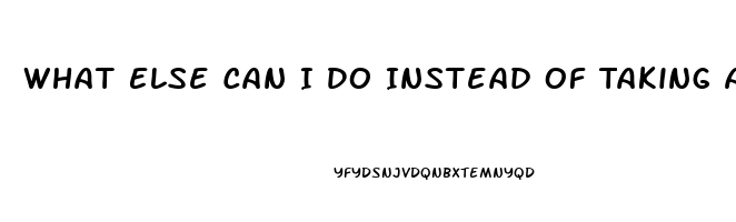 What Else Can I Do Instead Of Taking A Ed Pill