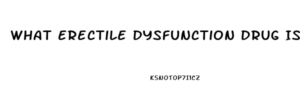 What Erectile Dysfunction Drug Is Best