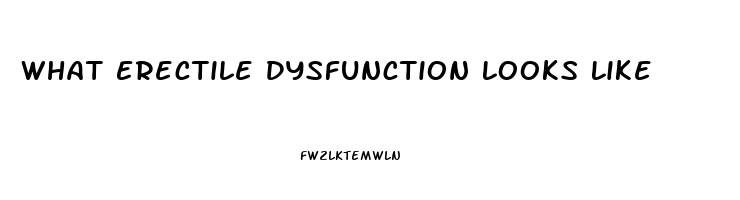 What Erectile Dysfunction Looks Like
