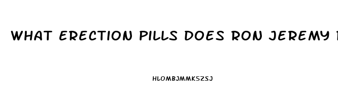 What Erection Pills Does Ron Jeremy Recomend