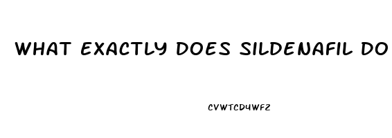 What Exactly Does Sildenafil Do