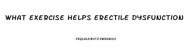 What Exercise Helps Erectile Dysfunction