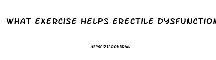 What Exercise Helps Erectile Dysfunction