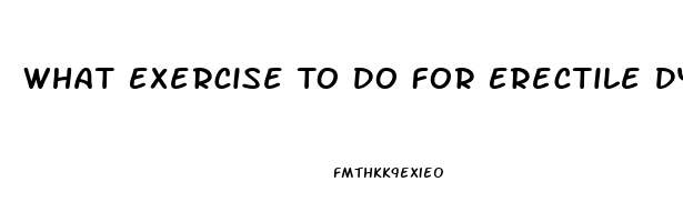 What Exercise To Do For Erectile Dysfunction